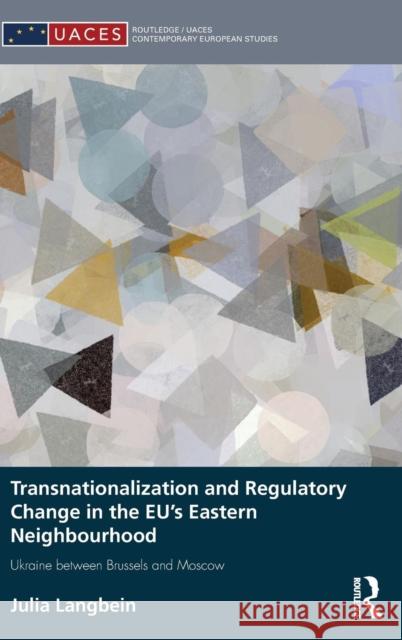 Transnationalization and Regulatory Change in the Eu's Eastern Neighbourhood: Ukraine Between Brussels and Moscow Langbein, Julia 9781138795112 Routledge - książka