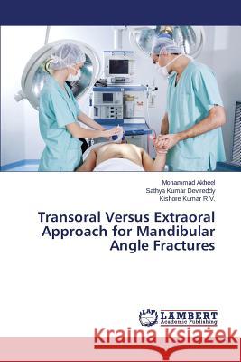 Transoral Versus Extraoral Approach for Mandibular Angle Fractures Akheel Mohammad                          Devireddy Sathya Kumar                   R. V. Kishore Kumar 9783659584138 LAP Lambert Academic Publishing - książka