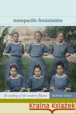 Transpacific Femininities: The Making of the Modern Filipina Cruz, Denise 9780822353003 Duke University Press - książka
