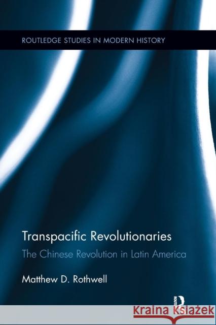 Transpacific Revolutionaries: The Chinese Revolution in Latin America Matthew Rothwell 9781138108066 Routledge - książka