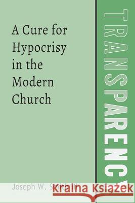 Transparency: A Cure for Hypocrisy in the Modern Church Joseph W. Smit 9781721849109 Createspace Independent Publishing Platform - książka