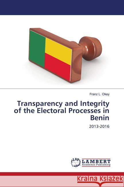 Transparency and Integrity of the Electoral Processes in Benin L. Okey, Franz 9786202682558 LAP Lambert Academic Publishing - książka