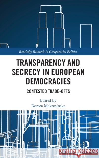 Transparency and Secrecy in European Democracies: Contested Trade-Offs Dorota Mokrosinska 9780367133405 Routledge - książka