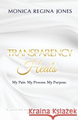 Transparency Heals: My Pain. My Purpose. My Process. Monica Regina Jones 9781533451859 Createspace Independent Publishing Platform - książka