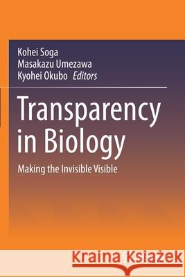 Transparency in Biology: Making the Invisible Visible Kohei Soga Masakazu Umezawa Kyohei Okubo 9789811596292 Springer - książka