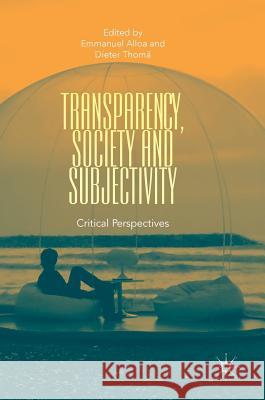 Transparency, Society and Subjectivity: Critical Perspectives Alloa, Emmanuel 9783319771601 Palgrave MacMillan - książka