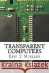 Transparent Computers: Designing Understandable Intelligent Systems Erik T. Mueller 9781523408344 Createspace Independent Publishing Platform