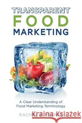 Transparent Food Marketing: A Clear Understanding of Food Marketing Terminology Rachel E. Helwig 9781514869864 Createspace - książka