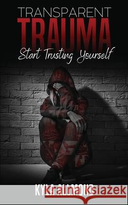 Transparent Trauma: Start Trusting Yourself Kyla Allmond 9780578887715 Kyla Allmond - książka