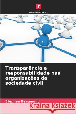 Transpar?ncia e responsabilidade nas organiza??es da sociedade civil Stephen Beaumont 9786207769643 Edicoes Nosso Conhecimento - książka