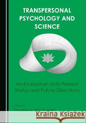 Transpersonal Psychology and Science: An Evaluation of Its Present Status and Future Directions Douglas A. MacDonald Manuel Almendro  9781527597716 Cambridge Scholars Publishing - książka