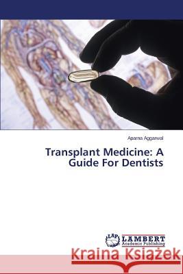 Transplant Medicine: A Guide For Dentists Aggarwal Aparna 9783659489631 LAP Lambert Academic Publishing - książka