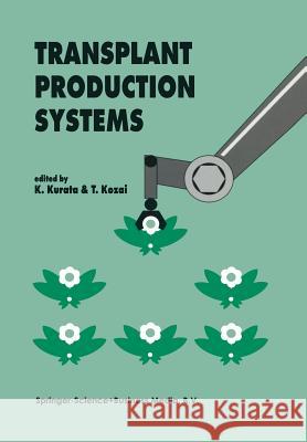 Transplant Production Systems: Proceedings of the International Symposium on Transplant Production Systems, Yokohama, Japan, 21–26 July 1992 K. Kurata, T. Kozai 9789401052375 Springer - książka