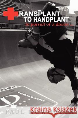 Transplant to Handplant: in pursuit of a dream ... Noworyta, Paul 9780595392261 iUniverse - książka