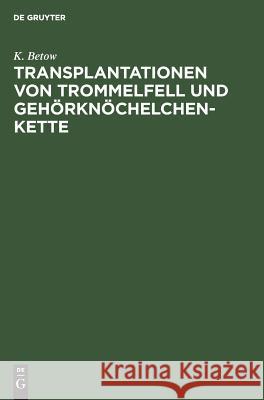 Transplantationen von Trommelfell und Gehörknöchelchenkette K Betow 9783111258768 De Gruyter - książka
