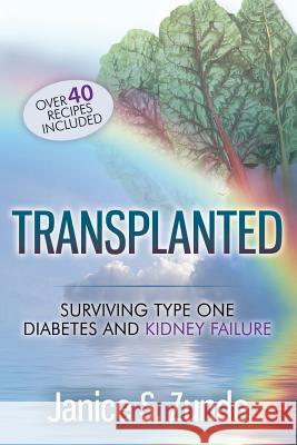 Transplanted: Surviving type one diabetes and kidney failure. Zunde, Janice S. 9781530125609 Createspace Independent Publishing Platform - książka