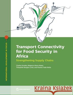 Transport Connectivity for Food Security in Africa: Strengthening Supply Chains Charles Kunaka Megersa Abera Abate Th?ophile Bougna Lonla 9781464822315 World Bank Publications - książka