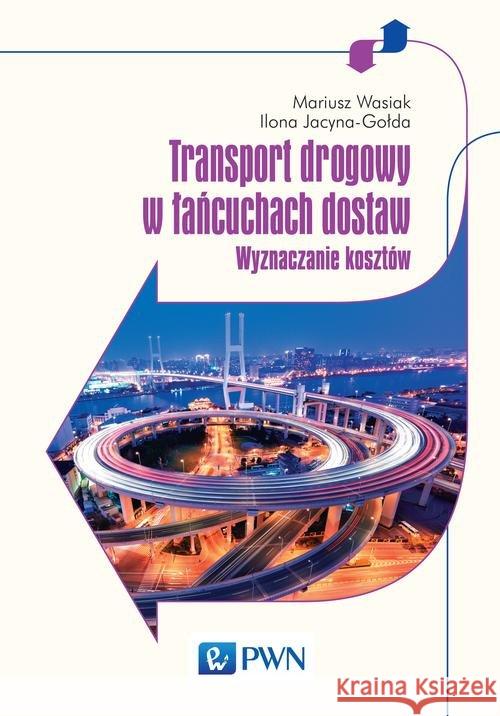 Transport drogowy w łańcuchach dostaw. Wasiak Mariusz Jacyna-Gołda Ilona 9788301184872 Wydawnictwo Naukowe PWN - książka