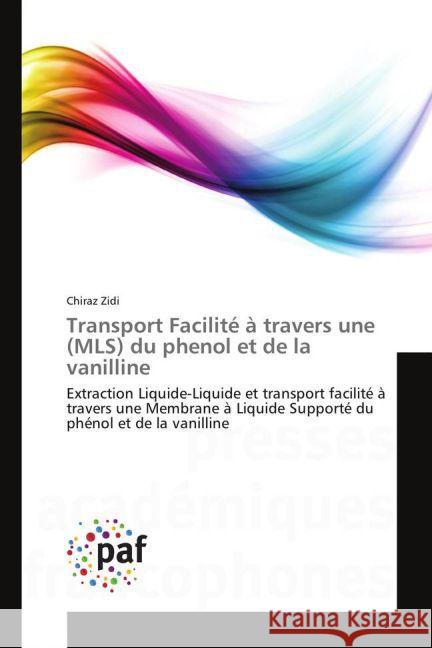 Transport Facilité à travers une (MLS) du phenol et de la vanilline : Extraction Liquide-Liquide et transport facilité à travers une Membrane à Liquide Supporté du phénol et de la vanilline Zidi, Chiraz 9783841638922 Presses Académiques Francophones - książka