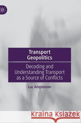 Transport Geopolitics: Decoding and Understanding Transport as a Source of Conflicts Luc Ampleman 9789811649660 Palgrave MacMillan - książka