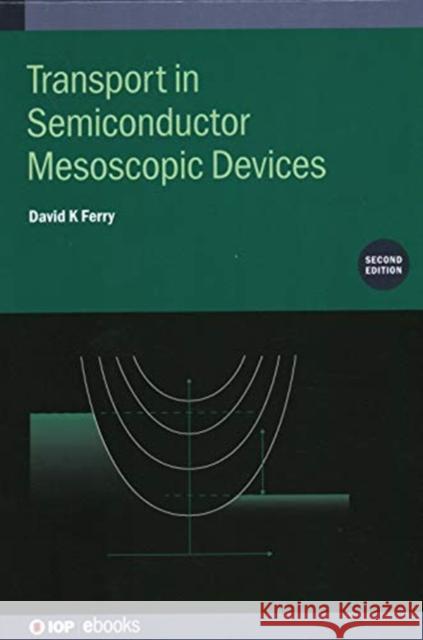 Transport in Semiconductor Mesoscopic Devices, Second edition David K Ferry (School of Electrical, Com   9780750331371 Institute of Physics Publishing - książka