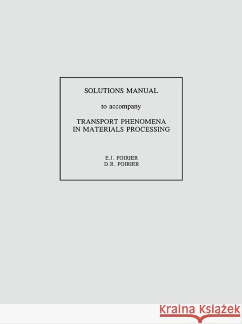 Transport Phenomena in Materials Processing : Solutions Manual D. R. Poirier G. H. Geiger 9780470923771 John Wiley & Sons - książka