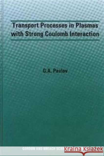 Transport Processes in Plasmas with Strong Coulomb Interactions G. A. Pavlov 9789056992101 CRC Press - książka