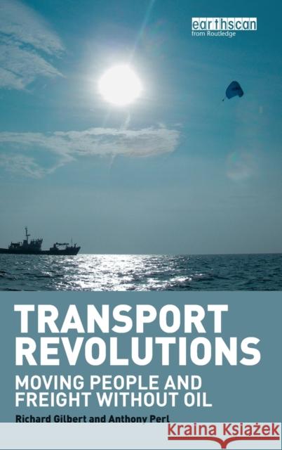 Transport Revolutions: Moving People and Freight Without Oil Gilbert, Richard 9781844072484 Earthscan Publications - książka