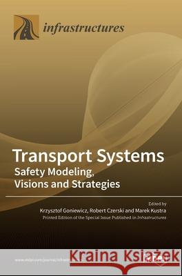 Transport Systems: Safety Modeling, Visions and Strategies Goniewicz, Krzysztof 9783036537269 Mdpi AG - książka