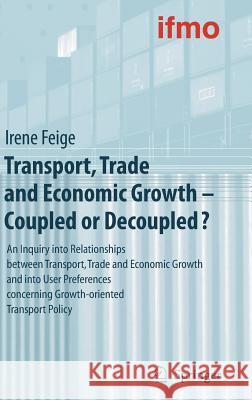 Transport, Trade and Economic Growth - Coupled or Decoupled?: An Inquiry Into Relationships Between Transport, Trade and Economic Growth and Into User Institute for Mobility Research (Ifmo) 9783540682967 SPRINGER-VERLAG BERLIN AND HEIDELBERG GMBH &  - książka