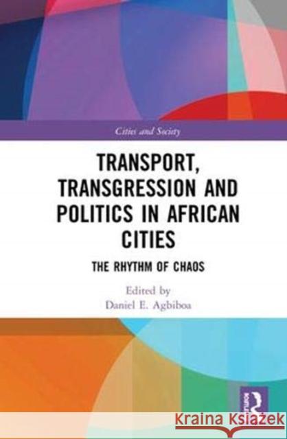 Transport, Transgression and Politics in African Cities: The Rhythm of Chaos Daniel E. Agbiboa 9780815377375 Routledge - książka