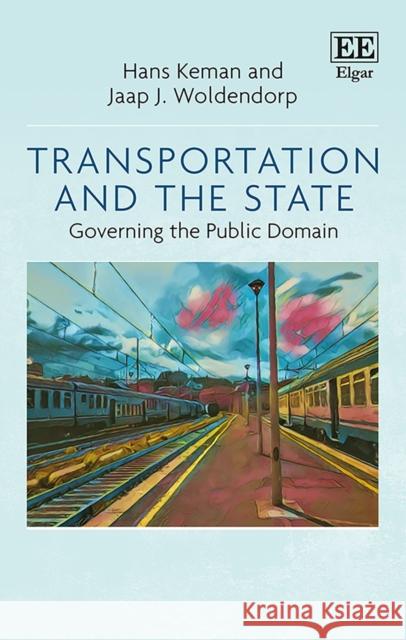 Transportation and the State: Governing the Public Domain Hans Keman Jaap J. Woldendorp  9781788112949 Edward Elgar Publishing Ltd - książka