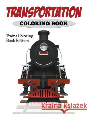 Transportation Coloring Book: Trains Coloring Book Edition Jupiter Kids 9781682600078 Jupiter Kids - książka