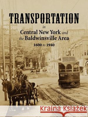 Transportation in Central New York and the Baldwinsville Area 1600 to 1940 Robert W. Bitz 9780985950408 Ward Bitz Publishing - książka