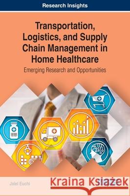 Transportation, Logistics, and Supply Chain Management in Home Healthcare: Emerging Research and Opportunities Jalel Euchi 9781799802686 Eurospan (JL) - książka