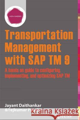 Transportation Management with SAP TM 9: A Hands-On Guide to Configuring, Implementing, and Optimizing SAP TM Daithankar, Jayant 9781430260257 APress - książka