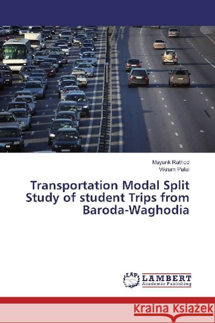 Transportation Modal Split Study of student Trips from Baroda-Waghodia Rathod, Mayank; Patel, Vikram 9783330025455 LAP Lambert Academic Publishing - książka