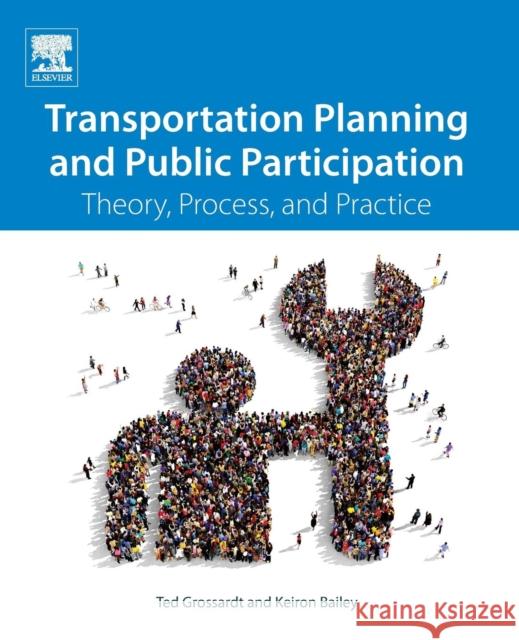 Transportation Planning and Public Participation: Theory, Process, and Practice Theodore Grossardt Keiron Bailey 9780128129562 Elsevier - książka