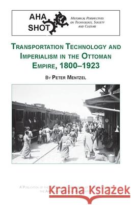 Transportation Technology and Imperialism in the Ottoman Empire, 1800-1923 Peter Mentzel 9780872291461 American Historical Association - książka