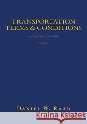Transportation Terms & Conditions: A Reference Dictionary with Forms 3rd Edition Daniel W. Raab 9781512386387 Createspace - książka