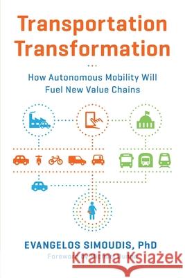 Transportation Transformation: How Autonomous Mobility Will Fuel New Value Chains Evangelos Simoudis 9780998067728 Corporate Innovators, LLC - książka