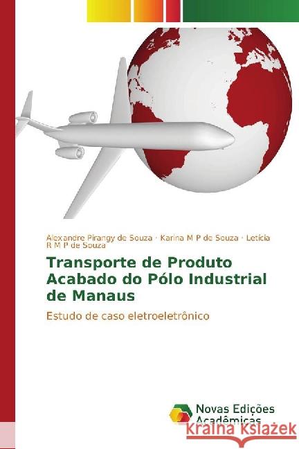 Transporte de Produto Acabado do Pólo Industrial de Manaus : Estudo de caso eletroeletrônico Pirangy de Souza, Alexandre; M P de Souza, Karina; M P de Souza, Letícia R 9783330734449 Novas Edicioes Academicas - książka