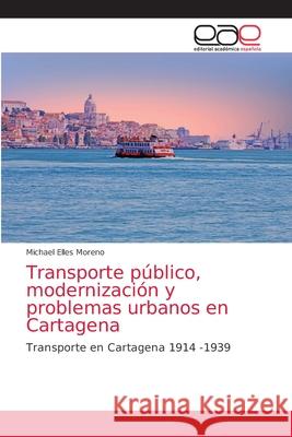 Transporte público, modernización y problemas urbanos en Cartagena Michael Elles Moreno 9786203874921 Editorial Academica Espanola - książka