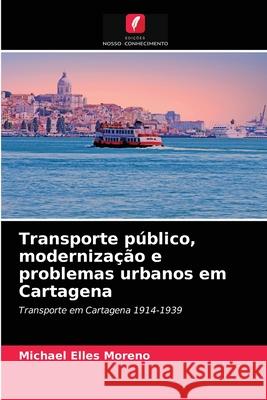 Transporte público, modernização e problemas urbanos em Cartagena Michael Elles Moreno 9786204068558 Edicoes Nosso Conhecimento - książka