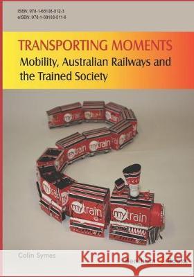 Transporting Moments: Mobility, Australian Railways and the Trained Society Colin Symes 9781681080123 Bentham Science Publishers - książka