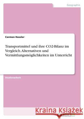 Transportmittel und ihre CO2-Bilanz im Vergleich. Alternativen und Vermittlungsmöglichkeiten im Unterricht Hassler, Carmen 9783346460509 Grin Verlag - książka