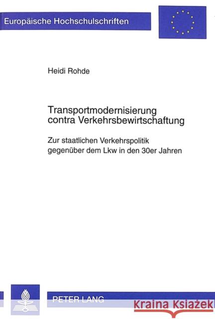 Transportmodernisierung Contra Verkehrsbewirtschaftung: Zur Staatlichen Verkehrspolitik Gegenueber Dem Lkw in Den 30er Jahren Rohde, Heidi 9783631339725 Peter Lang Gmbh, Internationaler Verlag Der W - książka