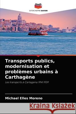 Transports publics, modernisation et problèmes urbains à Carthagène Michael Elles Moreno 9786204068534 Editions Notre Savoir - książka