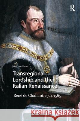 Transregional Lordship and the Italian Renaissance: Ren? de Challant, 1504-1565 Matthew Vester 9781041189923 Routledge - książka