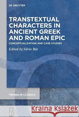 Transtextual Characters in Ancient Greek and Roman Epic: Conceptualization and Case Studies Silvio B?r 9783112266922 de Gruyter - książka